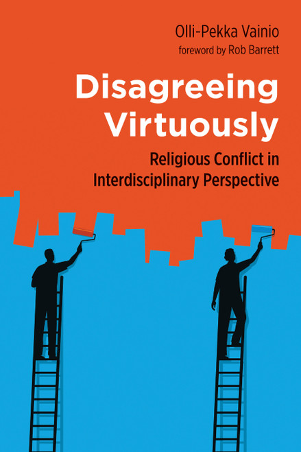 Disagreeing Virtuously (Religious Conflict in Interdisciplinary Perspective) by Olli-Pekka Vainio, Rob Barrett, 9780802875044