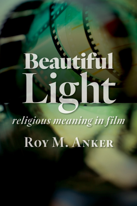 Beautiful Light (Religious Meaning in Film) by Roy M. Anker, 9780802873699