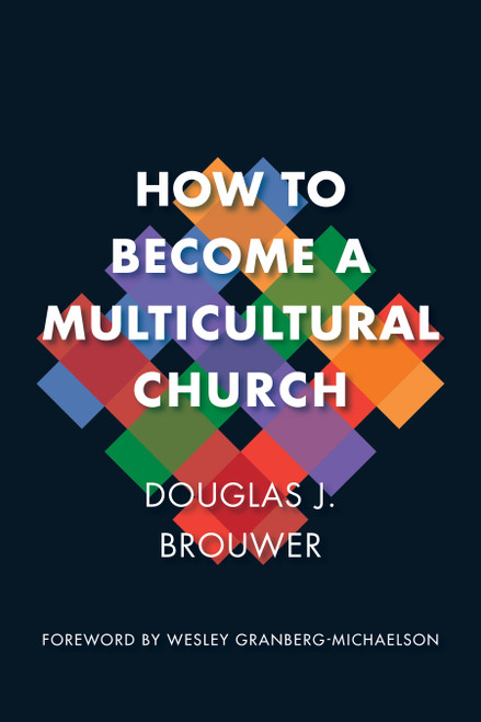 How to Become a Multicultural Church by Douglas J. Brouwer, Wesley Granberg-Michaelson, 9780802873934