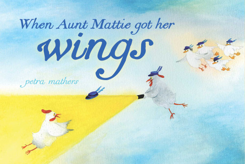 When Aunt Mattie Got Her Wings by Petra Mathers, Petra Mathers, 9781481410441