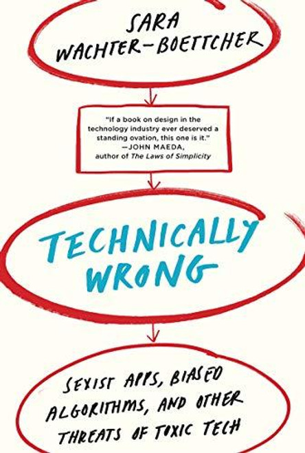 Technically Wrong (Sexist Apps, Biased Algorithms, and Other Threats of Toxic Tech) by Sara Wachter-Boettcher, 9780393356045