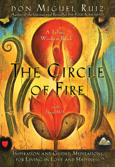 The Circle of Fire (Inspiration and Guided Meditations for Living in Love and Happiness) by Don Miguel Ruiz, Janet Mills, 9781878424648