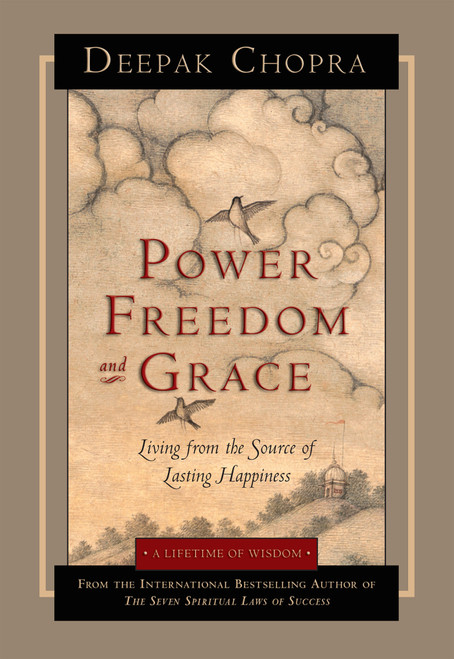 Power, Freedom, and Grace (Living from the Source of Lasting Happiness) by Deepak Chopra, M.D., 9781878424853