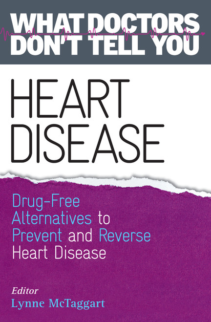 Heart Disease (Drug-Free Alternatives to Prevent and Reverse Heart Disease (What Doctors Don't tell You)) by Lynne McTaggart, 9781401945824