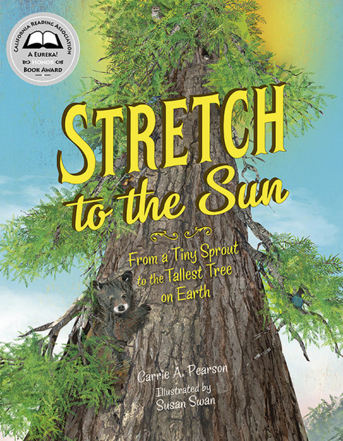 Stretch to the Sun (From a Tiny Sprout to the Tallest Tree on Earth) by Carrie A. Pearson, Susan Swan, 9781580897716