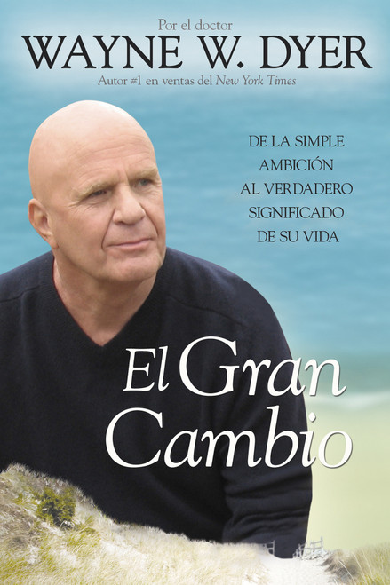 El Gran Cambio (De la simple ambición al verdadero significado de su vida) by Dr. Wayne W. Dyer, 9781401927103