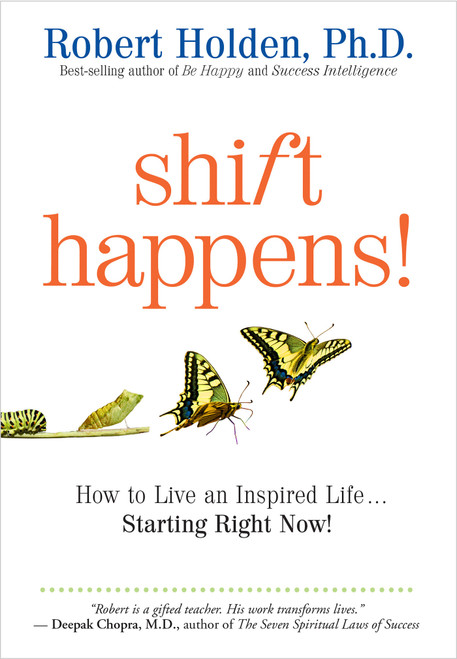 Shift Happens (How to Live an Inspired Life...Starting Right Now!) by Robert Holden, Ph.D., 9781401931704