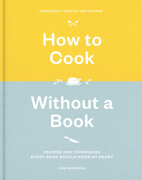 How to Cook Without a Book, Completely Updated and Revised (Recipes and Techniques Every Cook Should Know by Heart: A Cookbook) by Pam Anderson, 9781524761660