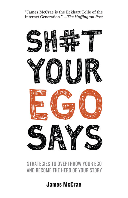 Sh#t Your Ego Says (Strategies to Overthrow Your Ego and Become the Hero of Your Story) by James McCrae, 9781401951191