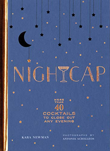Nightcap (More than 40 Cocktails to Close Out Any Evening) by Kara Newman, Antonis Achilleos, 9781452170688
