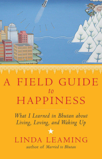 A Field Guide to Happiness (What I Learned in Bhutan about Living, Loving, and Waking Up) by Linda Leaming, 9781401945091