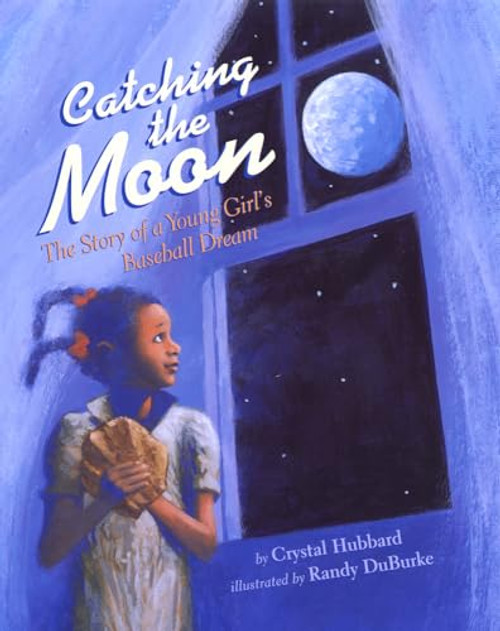 Catching the Moon (The Story of a Young Girl's Baseball Dream) by Crystal Hubbard, Randy Duburke, 9781600605727