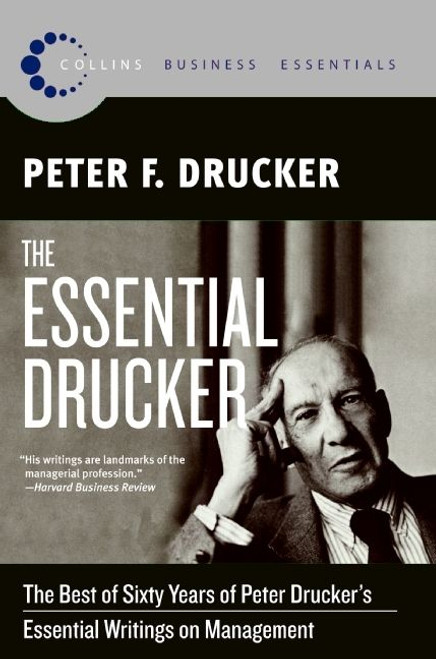 The Essential Drucker (The Best of Sixty Years of Peter Drucker's Essential Writings on Management) by Peter F. Drucker, 9780061345012