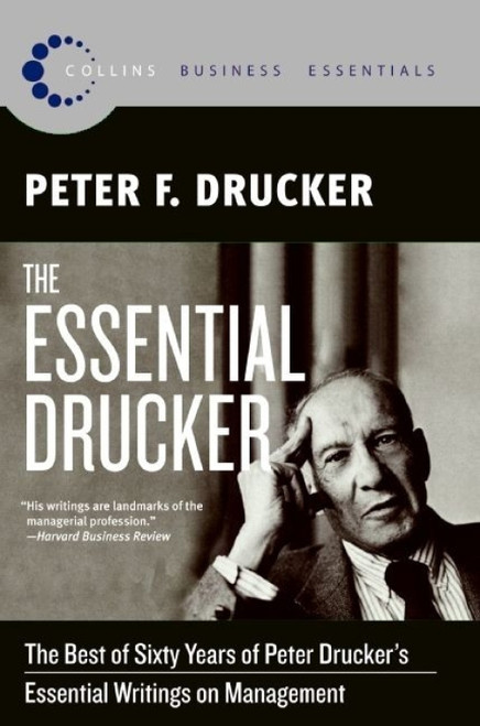 The Essential Drucker (The Best of Sixty Years of Peter Drucker's Essential Writings on Management) by Peter F. Drucker, 9780061345012