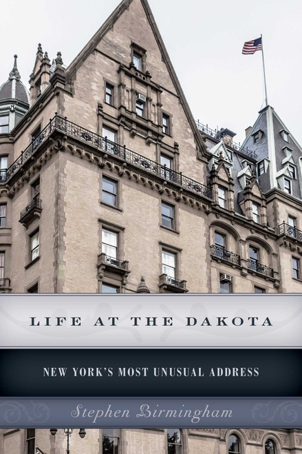 Life at the Dakota (New York's Most Unusual Address) by Stephen Birmingham, 9781493024735