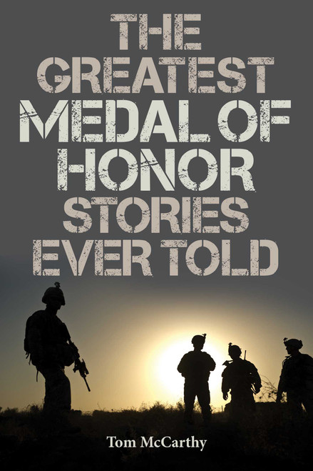 The Greatest Medal of Honor Stories Ever Told by Tom McCarthy, 9781493031726