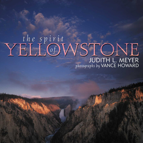 The Spirit of Yellowstone by Judith L. Meyer, Vance Howard, 9781570983955