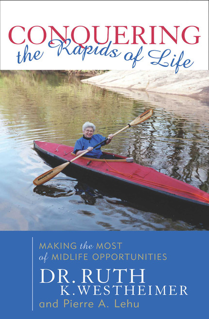 Conquering the Rapids of Life (Making the Most of Midlife Opportunities) by Ruth K. Westheimer, Pierre A. Lehu, 9781589790124