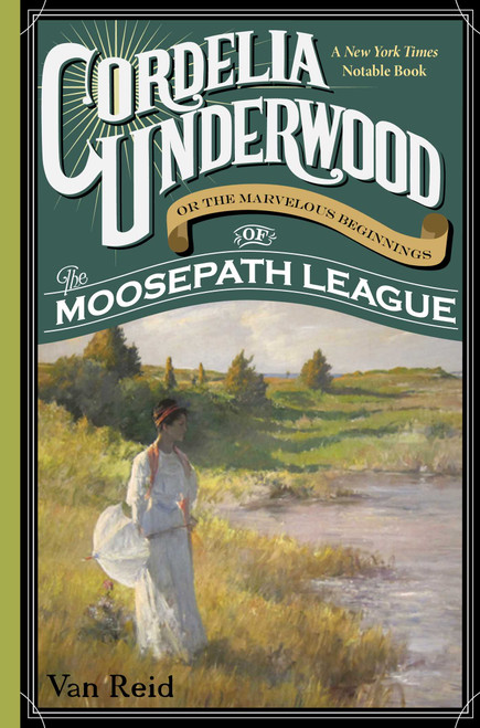 Cordelia Underwood (or the Marvelous Beginnings of the Moosepath League) by Van Reid, 9781608935185