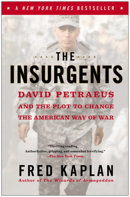 The Insurgents (David Petraeus and the Plot to Change the American Way of War) by Fred Kaplan, 9781451642650
