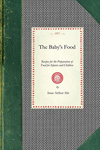 Baby's Food (Recipes For the Preparation Of Food For Infants and Children) by Issac Abt, 9781429011846