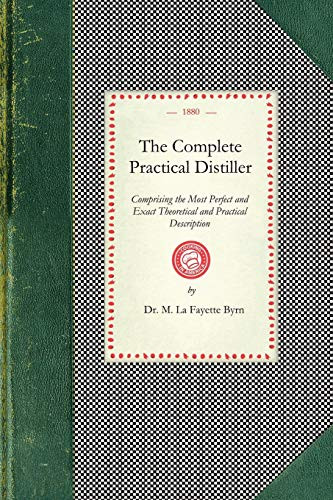 Complete Practical Distiller (Comprising the Most Perfect and Exact Theoretical and Practical Description of the Art of Distillation and Rectification) by M. La Fayette Byrn, Dr., 9781429011334