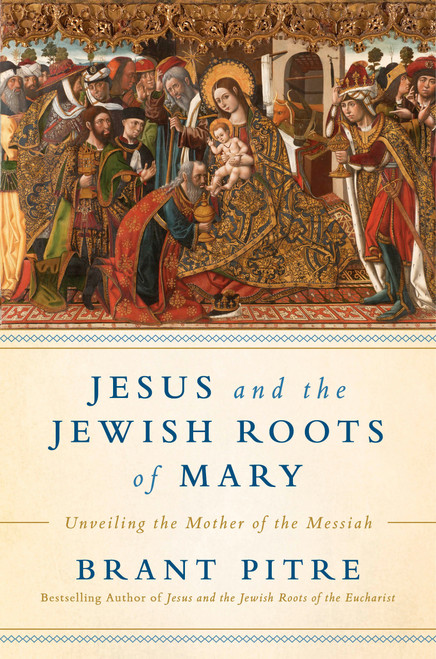 Jesus and the Jewish Roots of Mary (Unveiling the Mother of the Messiah) by Brant James Pitre, 9780525572732