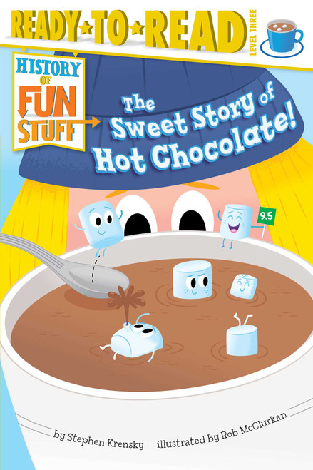 The Sweet Story of Hot Chocolate! (Ready-to-Read Level 3) by Stephen Krensky, Rob McClurkan, 9781481420525
