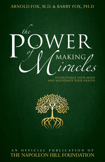 The Power of Making Miracles (Supercharge Your Mind and Rejuvenate Your Health) by Arnold Fox, Barry Fox, Napoleon Hill Foundation, 9780768408386