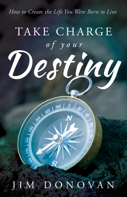 Take Charge of Your Destiny (How to Create the Life You Were Born to Live) by Jim Donovan, 9780768410464