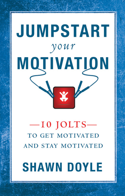 Jumpstart Your Motivation (10 Jolts to Get Motivated and Stay Motivated) by Shawn Doyle, 9780768413014