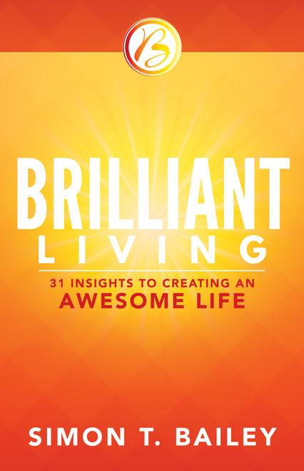 Brilliant Living (31 Insights to Creating an Awesome Life) by Simon T. Bailey, 9781937879730