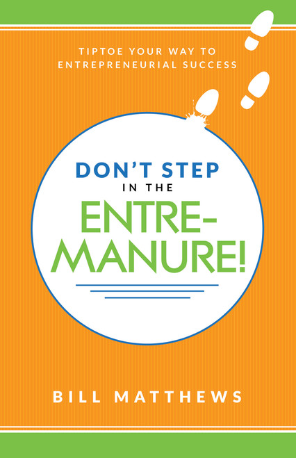 Don't Step in the Entremanure! (Tiptoe Your Way to Entrepreneurial Success) by Bill Matthews, 9781640950504