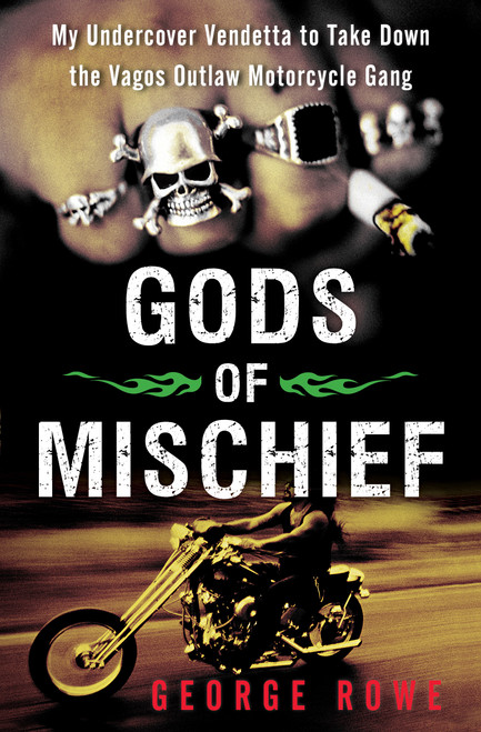 Gods of Mischief (My Undercover Vendetta to Take Down the Vagos Outlaw Motorcycle Gang) by George Rowe, 9781451667356