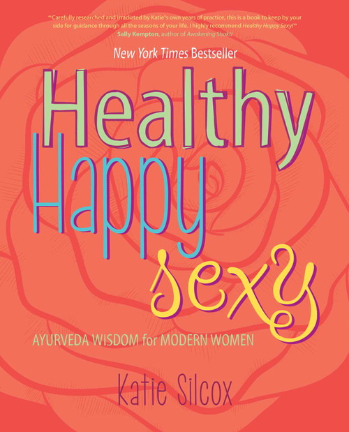 Healthy Happy Sexy (Ayurveda Wisdom for Modern Women) by Katie Silcox, 9781582704739