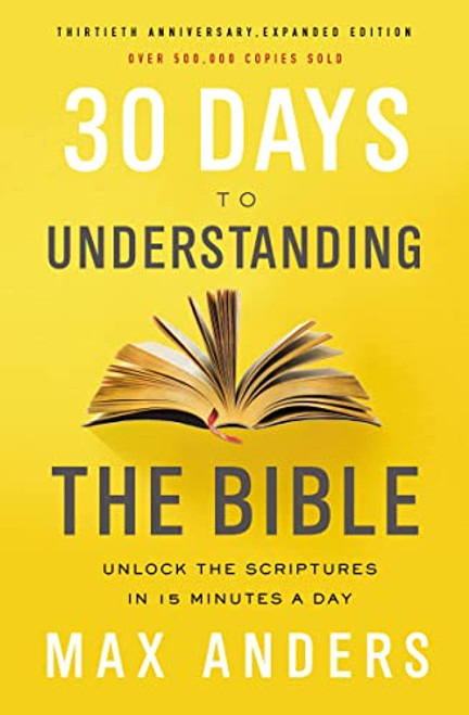 30 Days to Understanding the Bible, 30th Anniversary (Unlock the Scriptures in 15 minutes a day) by Max Anders, 9780785216186