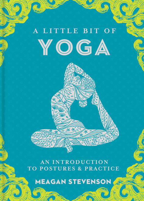 A Little Bit of Yoga (An Introduction to Postures & Practice) by Meagan Stevenson, 9781454932260