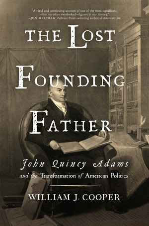 The Lost Founding Father (John Quincy Adams and the Transformation of American Politics) - 9781631494956 by William J. Cooper, 9781631494956