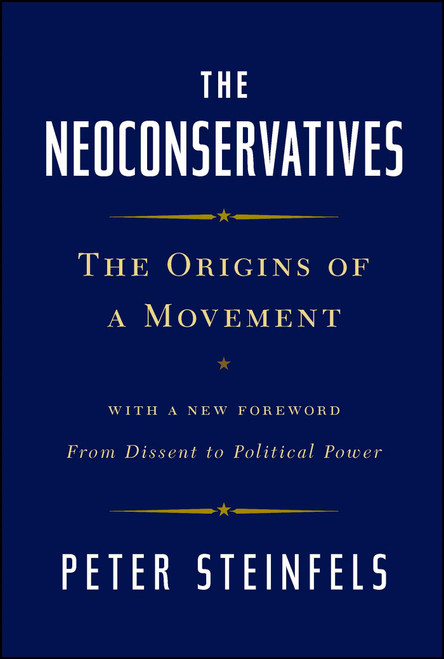 The Neoconservatives (The Origins of a Movement: With a New Foreword, From Dissent to Political Power) by Peter Steinfels, 9781476728834