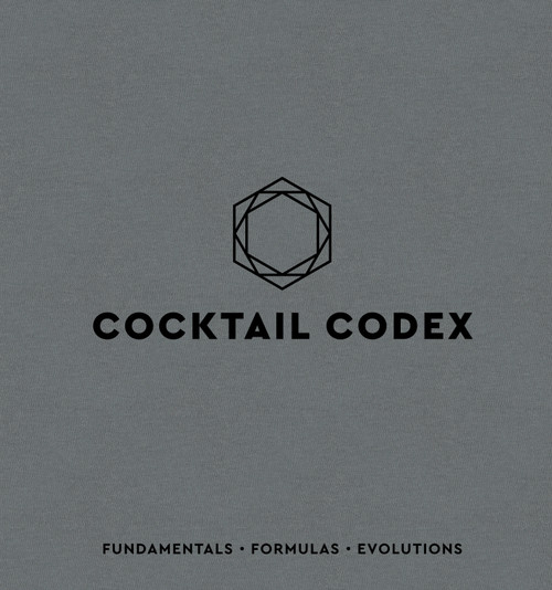 Cocktail Codex (Fundamentals, Formulas, Evolutions [A Cocktail Recipe Book]) by Alex Day, Nick Fauchald, David Kaplan, 9781607749707