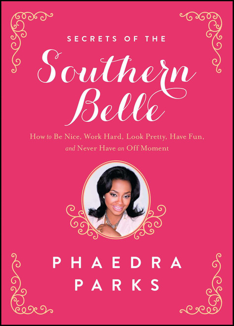 Secrets of the Southern Belle (How to Be Nice, Work Hard, Look Pretty, Have Fun, and Never Have an Off Moment) by Phaedra Parks, 9781476715469