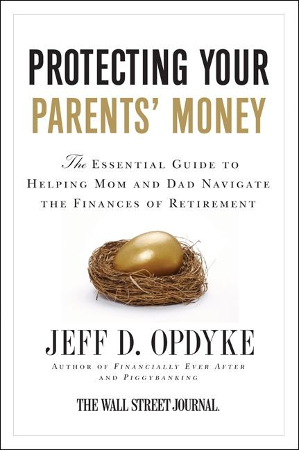 Protecting Your Parents' Money (The Essential Guide to Helping Mom and Dad Navigate the Finances of Retirement) by Jeff D. Opdyke, 9780061358203