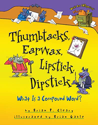 Thumbtacks, Earwax, Lipstick, Dipstick (What Is a Compound Word?) - 9780761349174 by Brian P. Cleary, Brian Gable, 9780761349174
