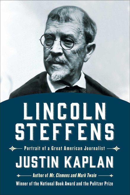 Lincoln Steffens (Portrait of a Great American Journalist) by Justin Kaplan, 9781476766386