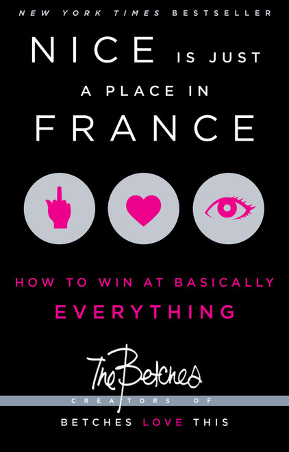 Nice Is Just a Place in France (How to Win at Basically Everything) by Betches, 9781451687767