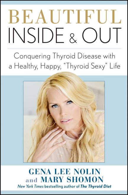 Beautiful Inside and Out (Conquering Thyroid Disease with a Healthy, Happy, "Thyroid Sexy" Life) by Gena  Lee Nolin, Mary Shomon, 9781451687224