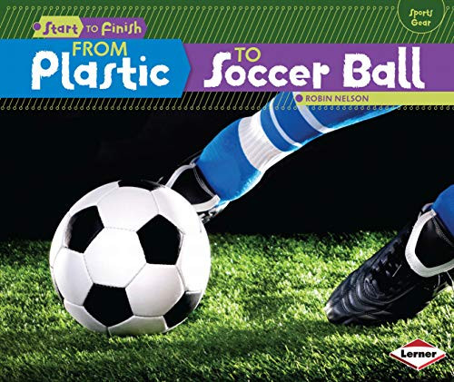 From Plastic to Soccer Ball by Robin Nelson, 9781467745628