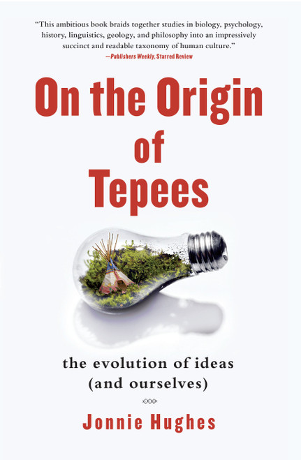On the Origin of Tepees (The Evolution of Ideas (and Ourselves)) by Jonnie Hughes, 9781439110249