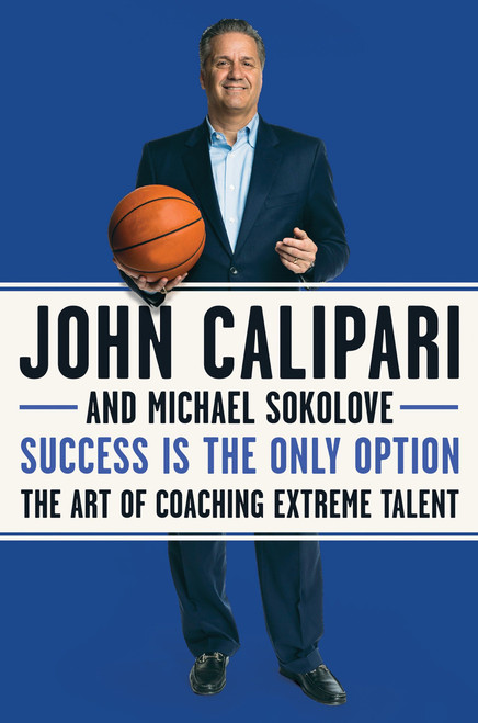 Success Is the Only Option (The Art of Coaching Extreme Talent) - 9780062857606 by John Calipari, Michael Sokolove, 9780062857606