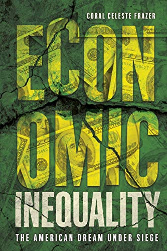 Economic Inequality (The American Dream under Siege) by Coral Celeste Frazer, 9781512431070
